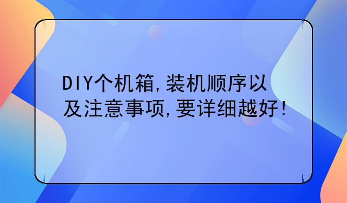 DIY个机箱,装机顺序以及注意事项,要详细越好!