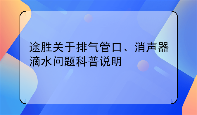 途胜关于排气管口、消声器滴水问题科普说明