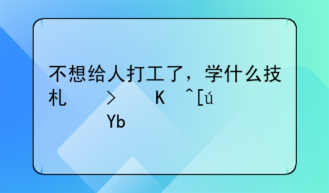 不想给人打工了，学什么技术可以快速创业啊？