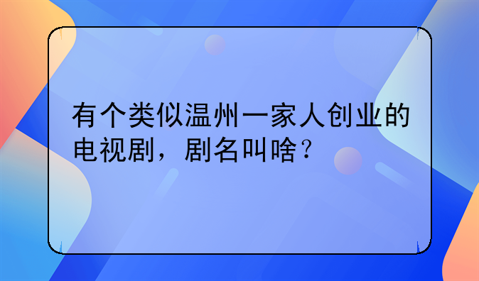 有个类似温州一家人创业的电视剧，剧名叫啥？