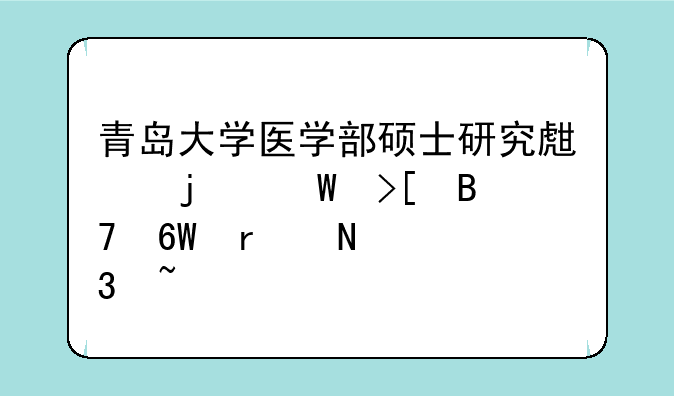 青岛大学医学部硕士研究生的录取名单在哪里查