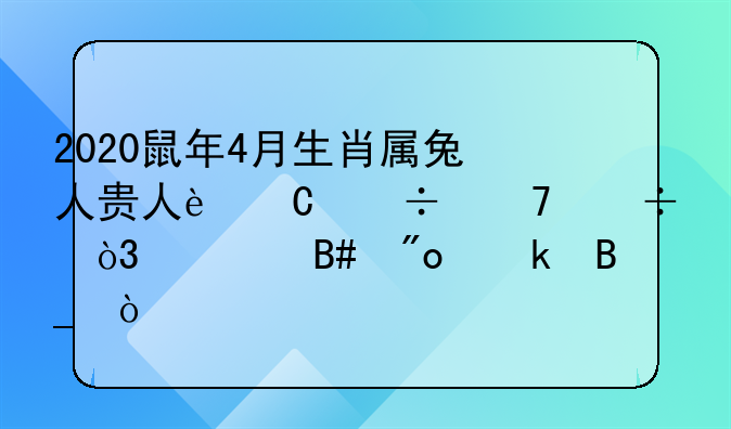 2020鼠年4月生肖属兔人贵人运好不好，适合创业吗？