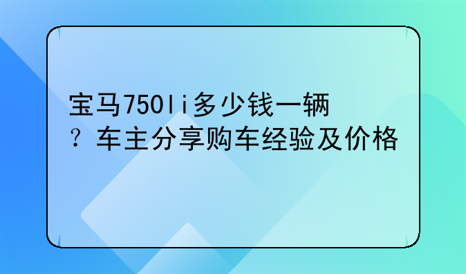 宝马750li多少钱一辆？车主分享购车经验及价格信息