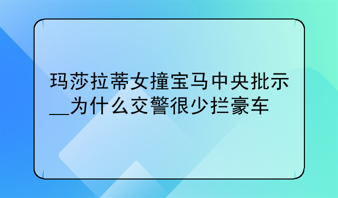 玛莎拉蒂女撞宝马中央批示__为什么交警很少拦豪车