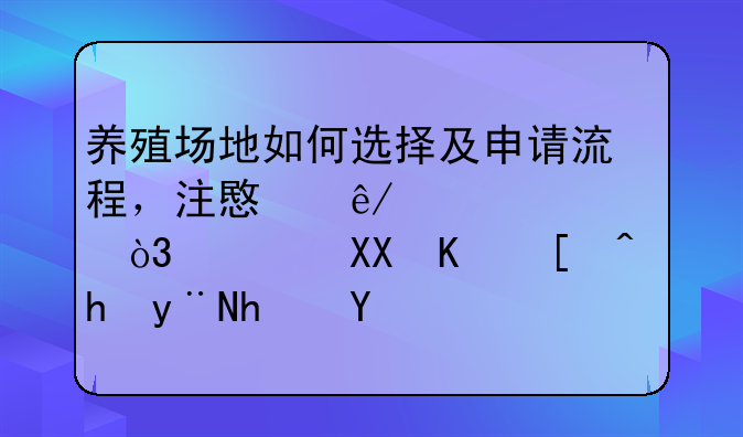 养殖场地如何选择及申请流程，注意事项谨记，避免不必要的损失