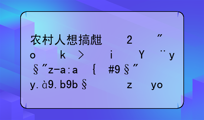 农村人想搞生猪创业可是没有资金，有什么办法能得到的扶持呢？