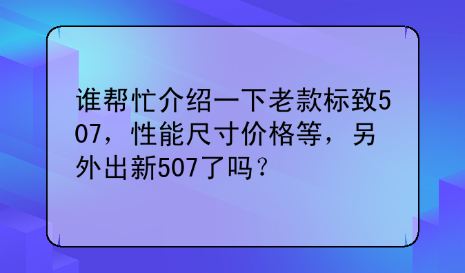 谁帮忙介绍一下老款标致507，性能尺寸价格等，另外出新507了吗？