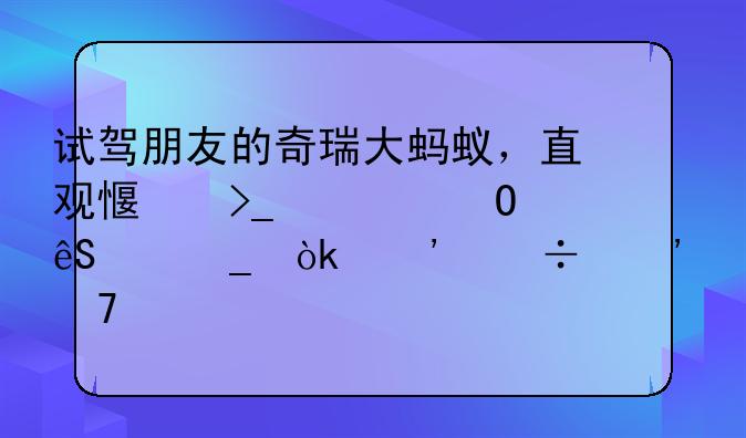 试驾朋友的奇瑞大蚂蚁，直观感受总结为五个字：三好三不好