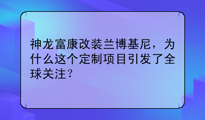 神龙富康改装兰博基尼，为什么这个定制项目引发了全球关注？