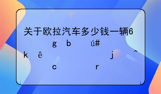 关于欧拉汽车多少钱一辆?这是很多人关心的问题。在这里,我将详细介绍.