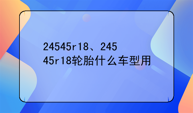 24545r18、24545r18轮胎什么车型用