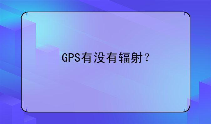 GPS有没有辐射？