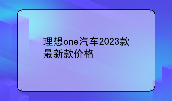 理想one汽车2023款最新款价格