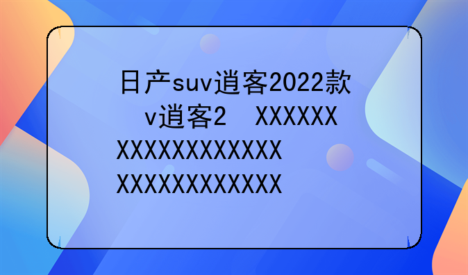 日产suv逍客2022款！日产逍客2022新款