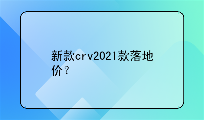 新款crv2021款落地价？