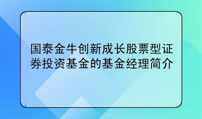 国泰金牛创新成长股票型证券投资基金的基金经理简介