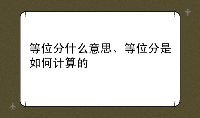 等位分什么意思、等位分是如何计算的