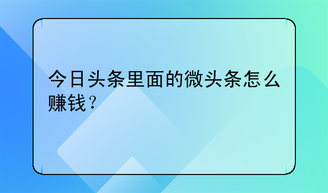 今日头条里面的微头条怎么赚钱？