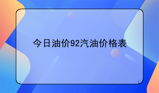 今日油价92汽油价格表