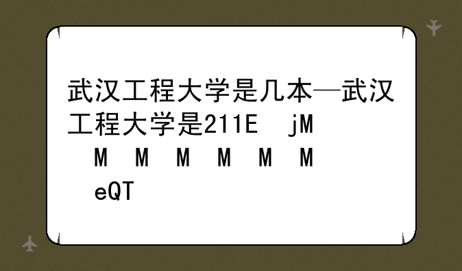 武汉工程大学是几本—武汉工程大学是211还是985