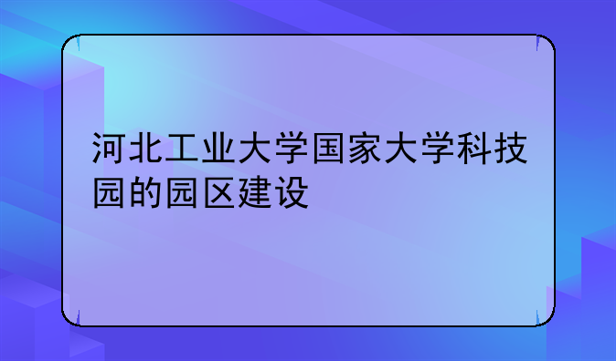 河北工业大学国家大学科技园的园区建设