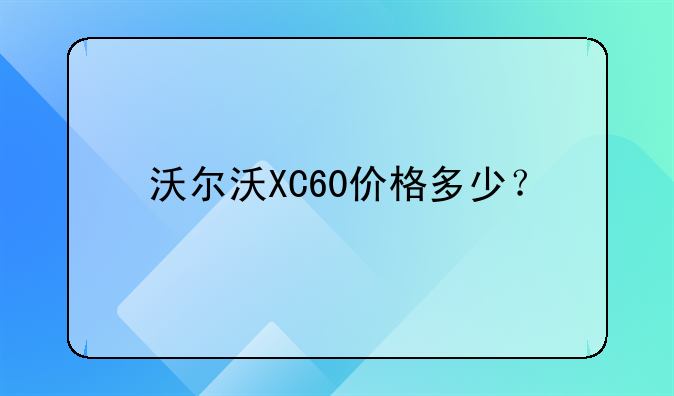 沃尔沃XC60价格多少？