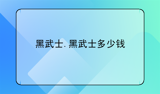 黑武士.黑武士多少钱