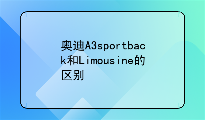 奥迪A3sportback和Limousine的区别