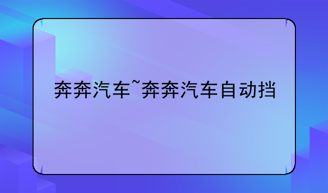 奔奔汽车~奔奔汽车自动挡