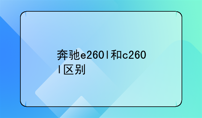 奔驰e260l和c260l区别