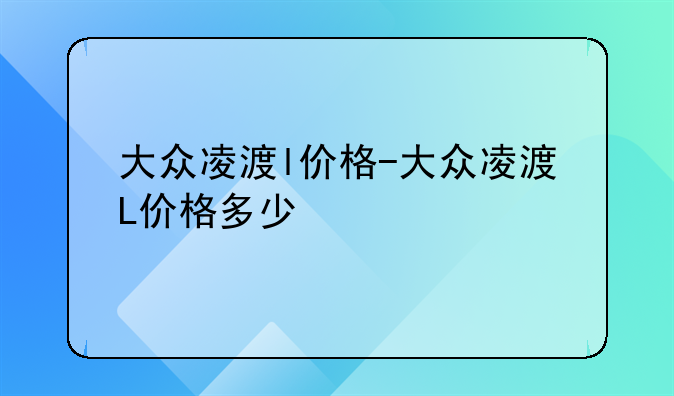 大众凌渡l价格-大众凌渡L价格多少