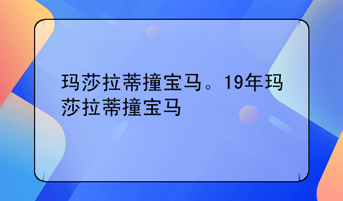 玛莎拉蒂撞宝马。19年玛莎拉蒂撞宝马