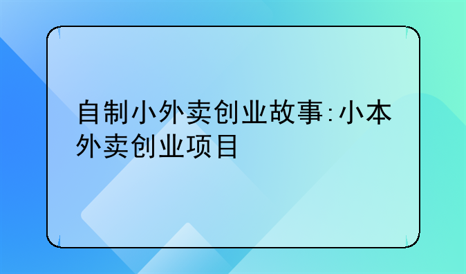 自制小外卖创业故事:小本外卖创业项目