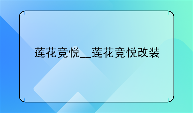 莲花竞悦__莲花竞悦改装