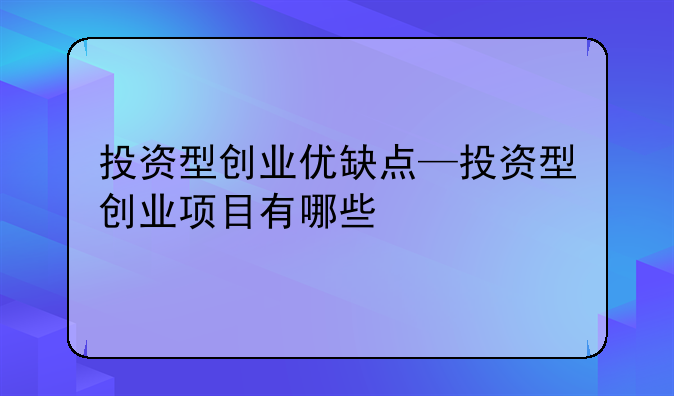 投资型创业优缺点—投资型创业项目有哪些