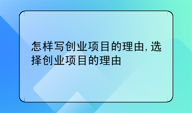 怎样写创业项目的理由,选择创业项目的理由