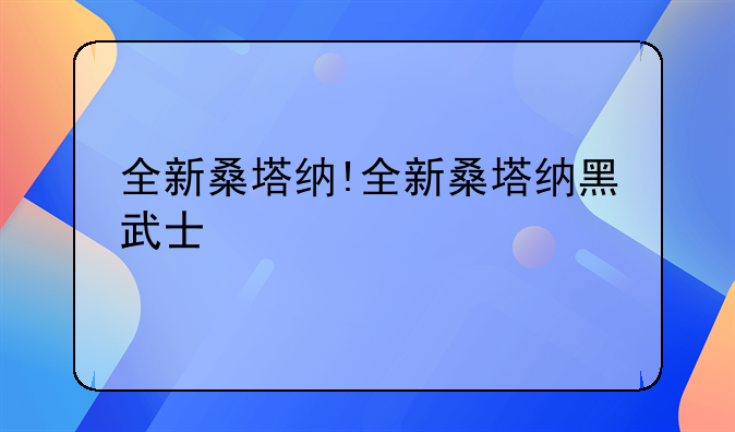 全新桑塔纳!全新桑塔纳黑武士