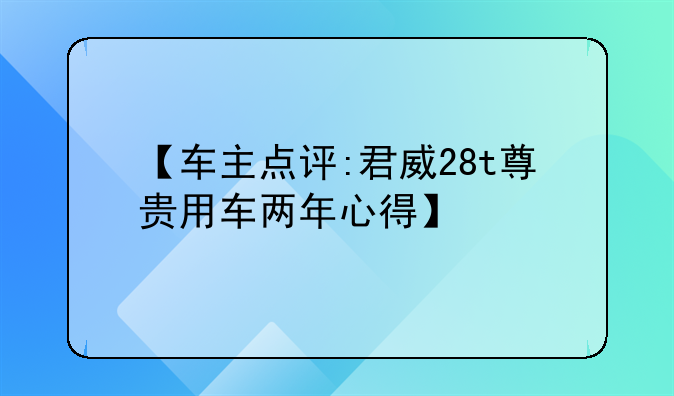 【车主点评:君威28t尊贵用车两年心得】